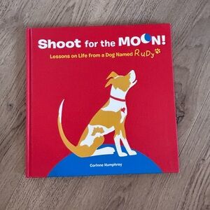 "Shoot for the Moon!: Lessons on Life from a Dog Named Rudy" Corinne Humphrey